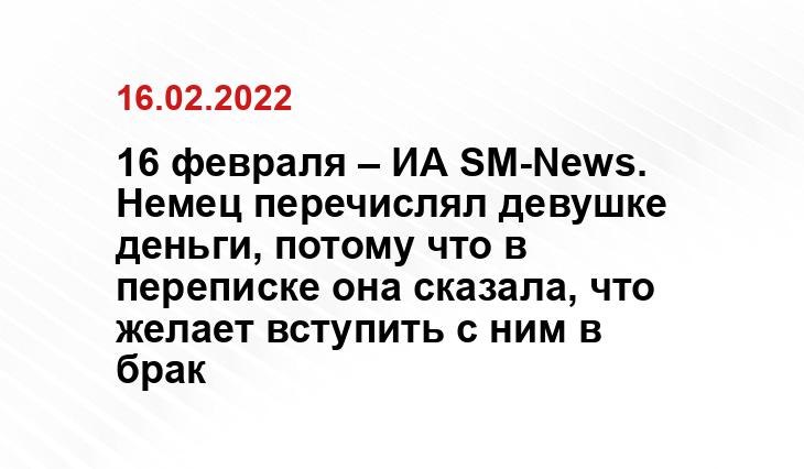 16 февраля – ИА SM-News. Немец перечислял девушке деньги, потому что в переписке она сказала, что желает вступить с ним в брак