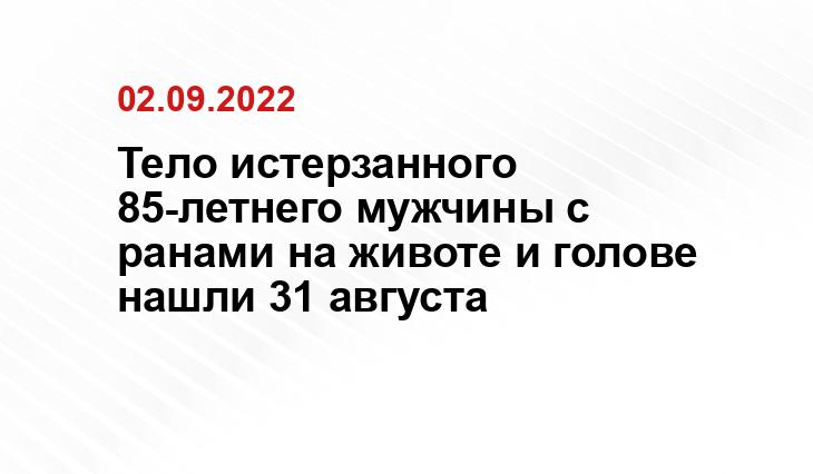 Тело истерзанного 85-летнего мужчины с ранами на животе и голове нашли 31 августа