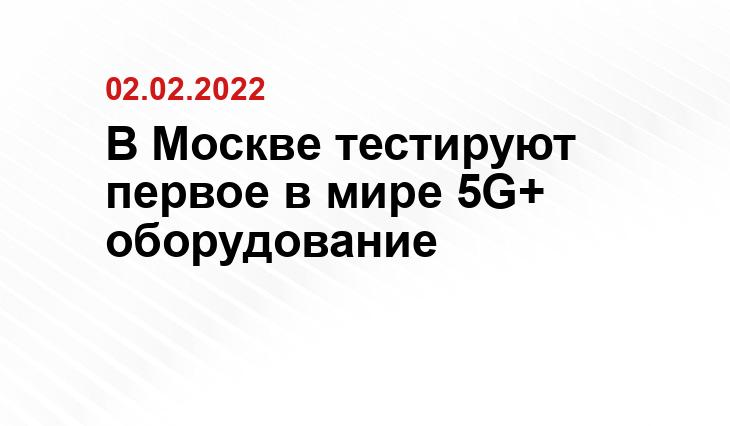 В Москве тестируют первое в мире 5G+ оборудование