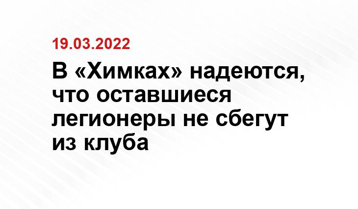 В «Химках» надеются, что оставшиеся легионеры не сбегут из клуба